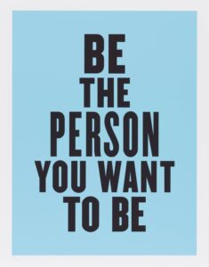 Be The Person You Want To Be, from the series Advice from my 80 Year-Old-Self
