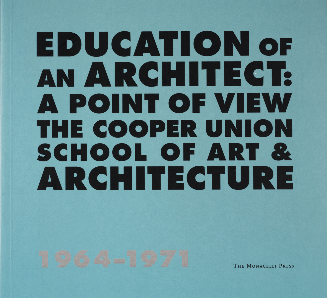 Education of an Architect: A Point of View. The Cooper Union School of Art & Architecture, 1964-71