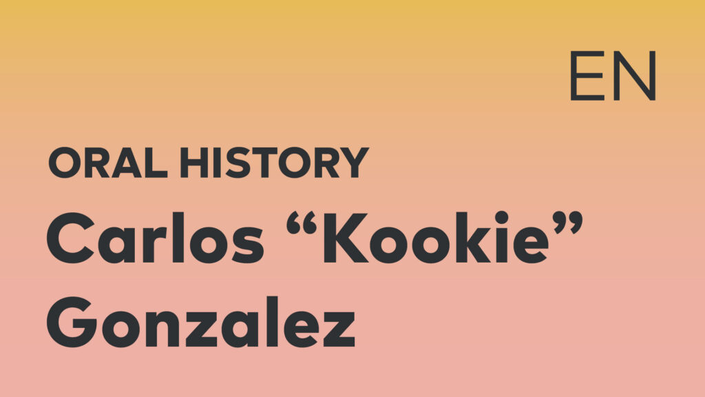 Carlos "Kookie" Gonzalez Oral History