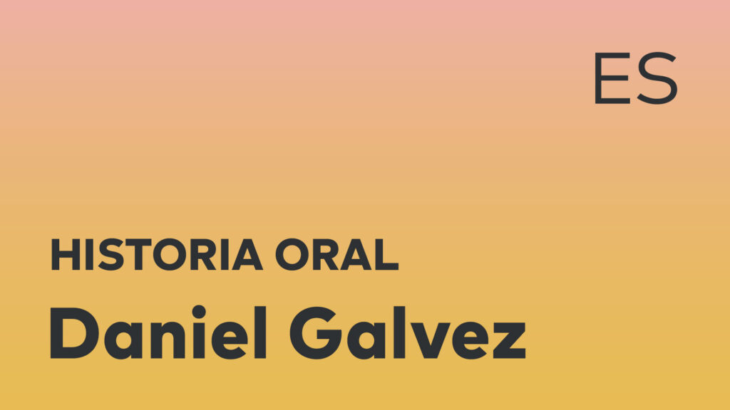 Historia oral de Daniel Galvez