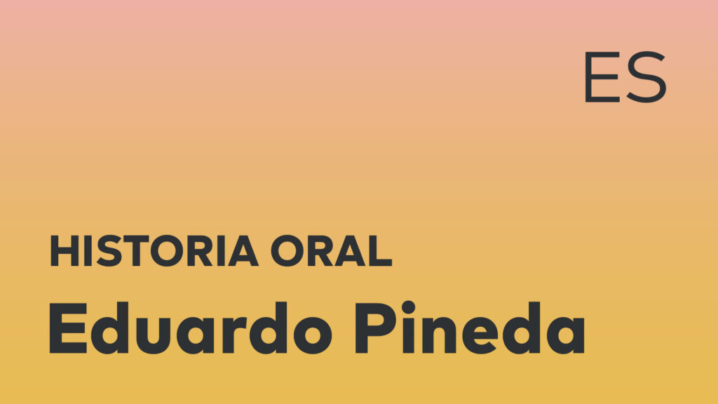 Historia oral de Eduardo Pineda