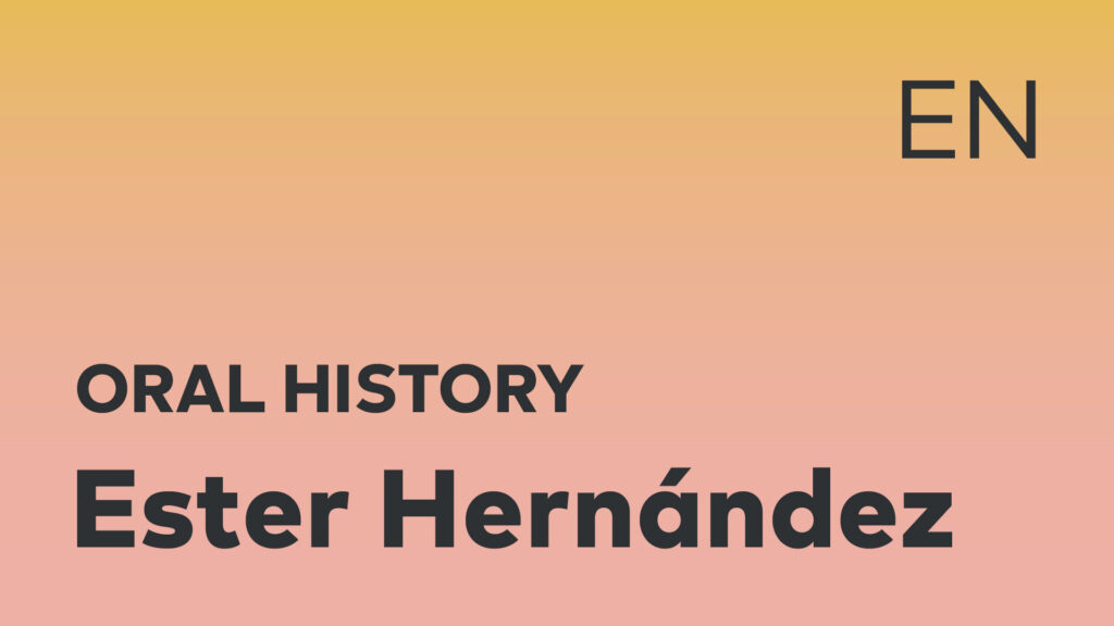 Ester Hernández Oral History