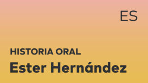 Thumbnail for Spanish oral history interview of Ester Hernández with black title text over an ombré orange-yellow background.