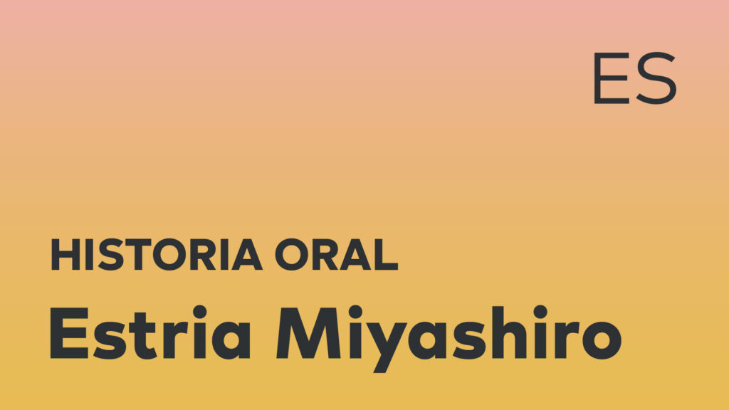Historia oral de Estria Miyashiro