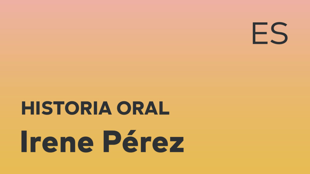 Historia oral de Irene Pérez