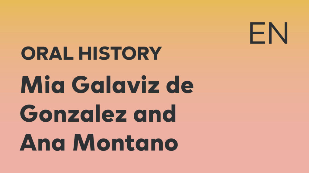 Mia Galaviz de Gonzalez and Ana Montano Oral History