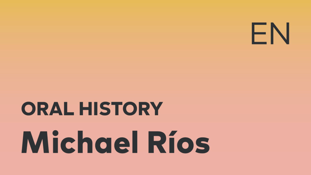Michael Ríos Oral History