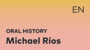 Thumbnail for English oral history interview of Michael Ríos with black title text over an ombré yellow-pink background.
