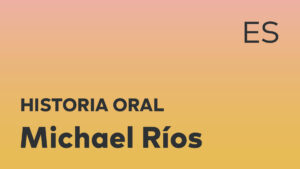 Thumbnail for Spanish oral history interview of Michael Ríos with black title text over an ombré orange-yellow background.