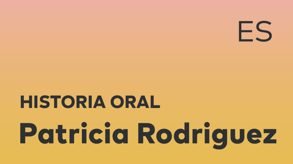 Historia oral de Patricia Rodriguez