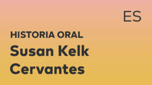 Thumbnail for Spanish oral history interview of Susan Kelk Cervantes with black title text over an ombré orange-yellow background.
