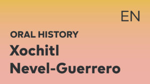 Thumbnail for English oral history interview of Xoxhitl Nevel-Guerrero with black title text over an ombré yellow-pink background.
