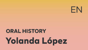 Thumbnail for English oral history interview of Yolanda López with black title text over an ombré yellow-pink background.